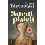 Aurul pisicii - Ioana Parvulescu, editura Humanitas