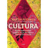 Cultura. Surprinzatoarele Conexiuni si Influente Dintre Civilizatii - Martin Puchner, Editura Trei