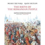 The Birth of the Romanian People - Neagu Djuvara, Radu Oltean, editura Humanitas