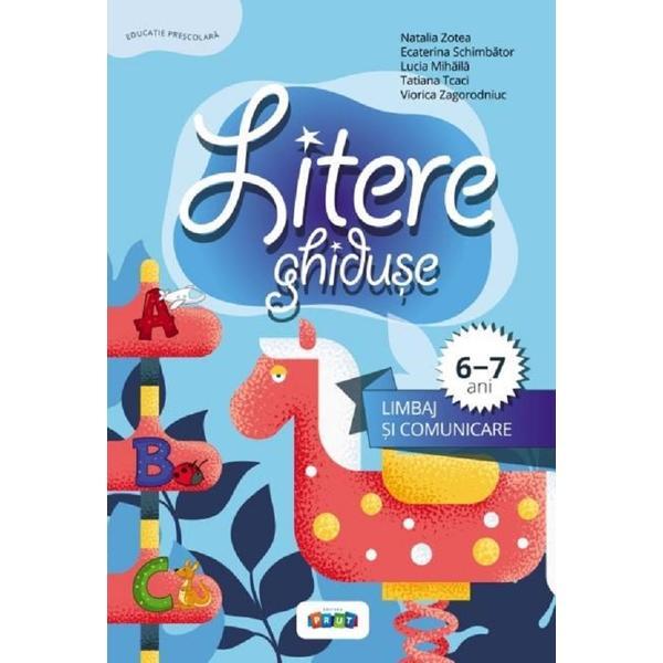 Litere ghiduse. Limbaj si comunicare 6-7 ani - Natalia Zotea, Ecaterina Schimbator, Lucia Mihaila, Tatiana Tcaci, Viorica Zagorodniuc
