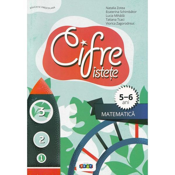Cifre istete. Matematica 5-6 ani - Viorica Zagorodniuc, Natalia Zotea, Lucia Mihaila, Tatiana Tcaci, Ecaterina Schimbator, editura Prut