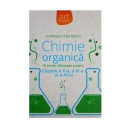 Chimie Organica. Clasele 10, 11 si 12. 10 ani de olimpide scolare - Luminita Irinel Doicin, editura Grupul Editorial Art