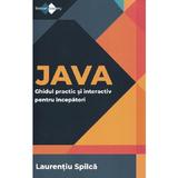 Java. Ghidul practic si interactiv pentru incepatori - Laurentiu Spilca, editura Telecom Academy