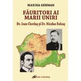 Fauritori ai Marii Uniri: Dr. Ioan Ciordas si Dr. Nicolae Bolcas - Marina German, editura Galaxia Gutenberg
