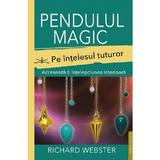 Pendulul Magic pe Intelesul Tuturor - Richard Webster, Editura Prestige