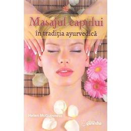 Masajul capului in traditia ayurvedica - Helen McGuinness, editura Ganesha