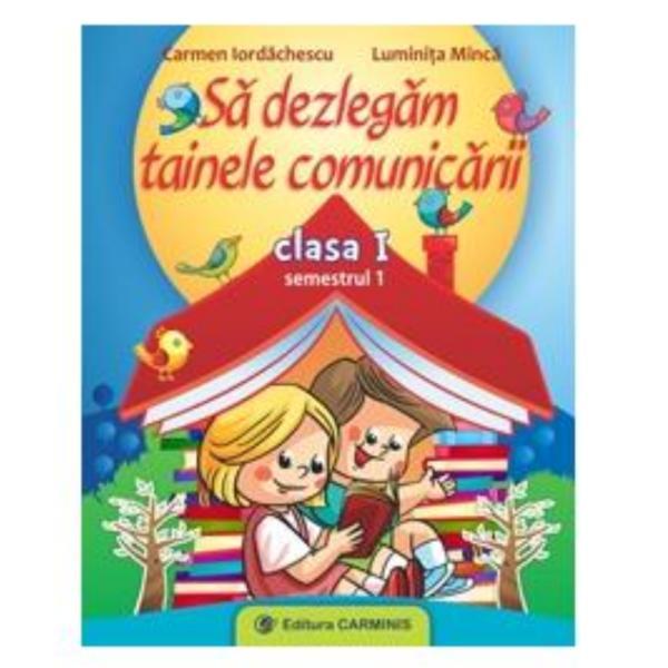 Sa dezlegam tainele comunicarii cls 1 semestrul 1 - Carmen Iordachescu, editura Carminis