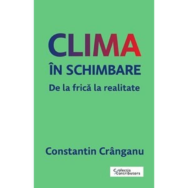 Clima in schimbare. De la frica la realitate - Constantin Cranganu, editura Trei