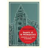 Inainte sa se prabuseasca. Modernism si Art Deco in Bucuresti - Douglas Mackenzie, editura Humanitas