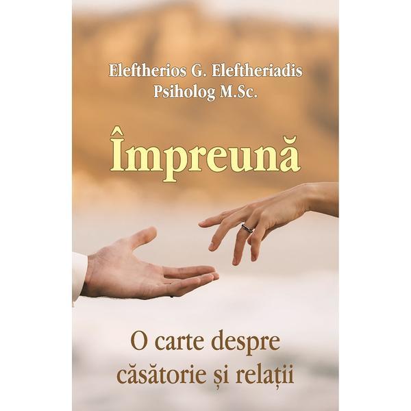 Impreuna. O carte despre casatorie si relatii - Eleftherios G. Eleftheriadis, editura Egumenita