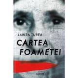 Cartea foametei Ed.5 - Larisa Turea, editura Cartier