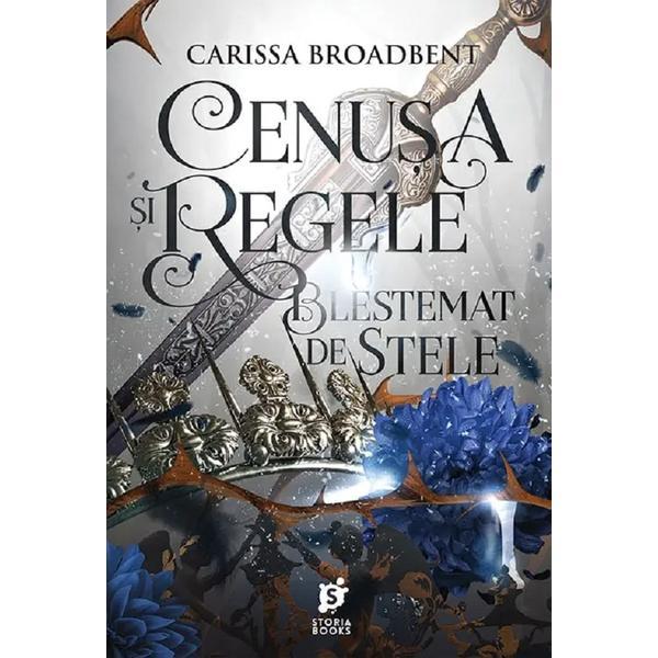 Cenusa si regele blestemat de stele. Seria Coroanele Nyaxiei Vol.2 - Carissa Broadbent, editura Storia Books