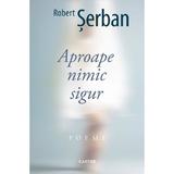 Aproape nimic sigur - Robert Serban, editura Cartier