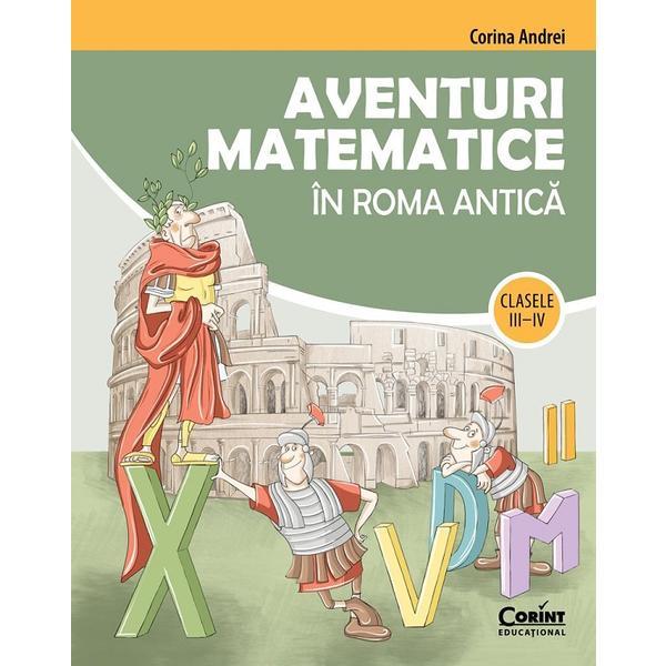 Aventuri Matematice In Roma Antica Cls.3-4 -  Corina Andrei, Editura Corint