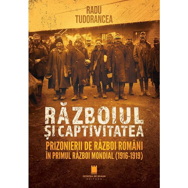Razboiul si captivitatea - Radu Tudorancea, editura Cetatea De Scaun