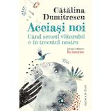 Aceiasi noi. Cand sensul viitorului e in trecutul nostru - Catalina Dumitrescu, editura Humanitas