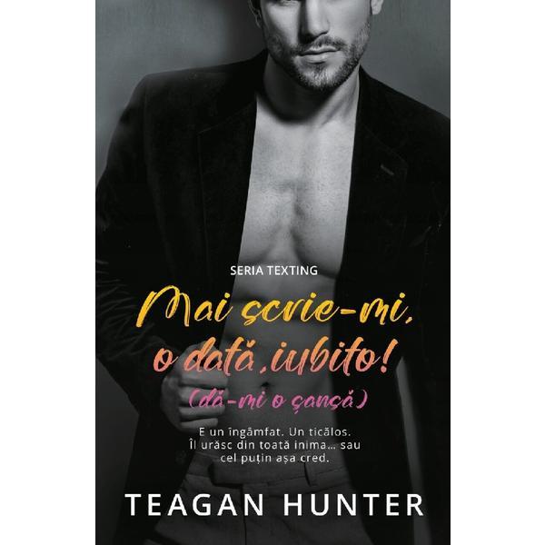Mai scrie-mi o data, iubito! (Da-mi o sansa) - Teagan Hunter, editura Casa