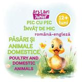 Pic cu pic invat de mic: Pasari si animale domestice. Poultry and domestic animals, editura Ars Libri