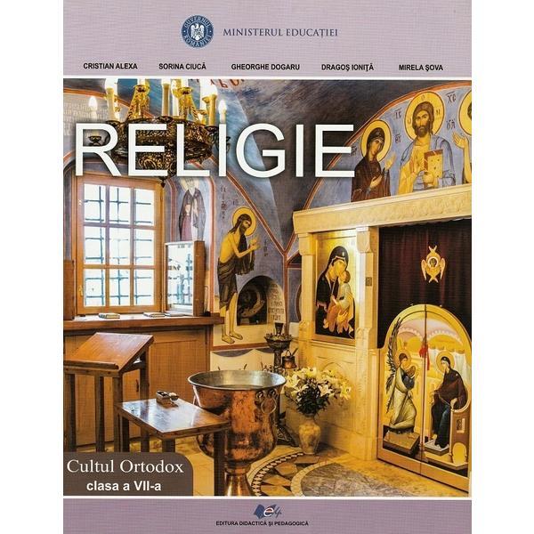 Religie. Cultul ortodox - Clasa 7 - Manual - Cristian Alexa, Sorina Ciuca, Gheorghe Dogaru, Dragos Ionita, Mirela Sova, editura Didactica Si Pedagogica