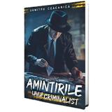 Amintirile unui criminalist - Dumitru Ceacanica, editura Paul Editions