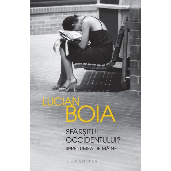 Sfarsitul Occidentului? Spre lumea de maine - Lucian Boia, editura Humanitas