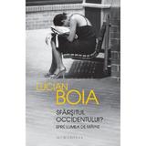 Sfarsitul Occidentului? Spre lumea de maine - Lucian Boia, editura Humanitas