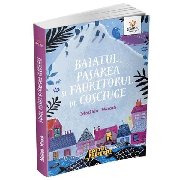 Baiatul, pasarea si fauritorul de cosciuge - Matilda Woods, editura Gama