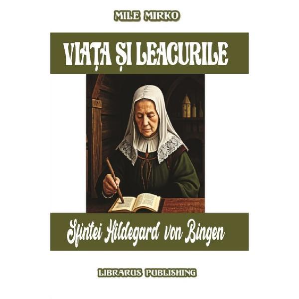Viata si leacurile Sfintei Hildegard von Bingen - Mile Mirko, editura Librarus