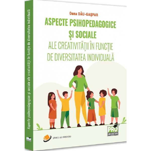 Aspecte psihopedagogice si sociale ale creativitatii in functie de diversitatea individuala - Oana Dau-Gaspar, editura Pro Universitaria