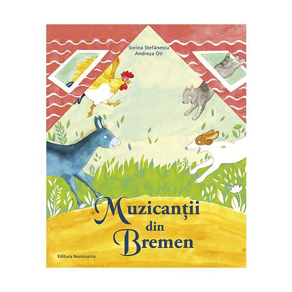 Muzicantii din bremen - sorina stefanescu, andreya oti, editura nominatrix