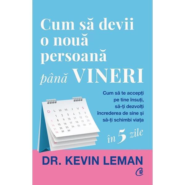 Cum sa devii o noua persoana pana vineri - Kevin Leman, editura Curtea Veche