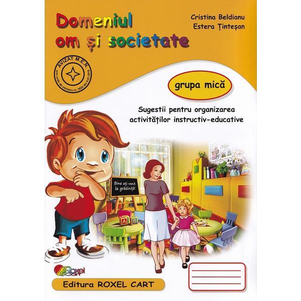 Domeniul om si societate - Grupa mica - Cristina Beldianu, Estera Tintesan, editura Roxel Cart