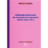 Matematica clasa 9. Probleme rezolvate din manualele de matematica - Mircea Ganga, editura Mathpress