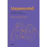 Descopera psihologia. Atasamentul - Antonio Galan Rodriguez, editura Litera