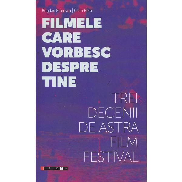 Filmele Care Vorbesc Despre Tine. Trei Decenii De Astra Film Festival - Bogdan Bratescu, Calin Hera