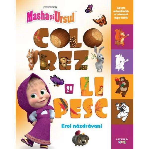 Masha si Ursul. Colorez si lipesc. Eroi nazdravani, editura Litera