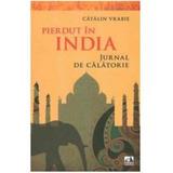 Pierdut in India. Jurnal de calatorie - Catalin Vrabie, editura Neverland