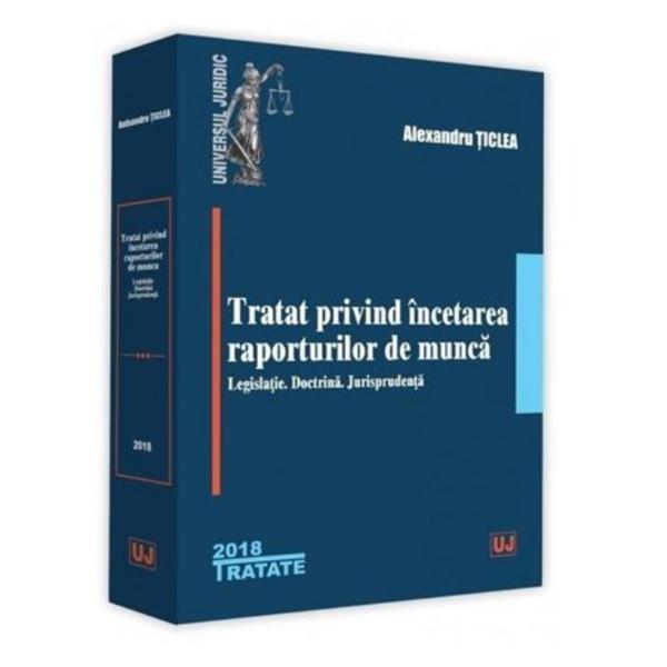 Tratat privind incetarea raporturilor de munca Ed.2018 - Alexandru Ticlea, editura Universul Juridic