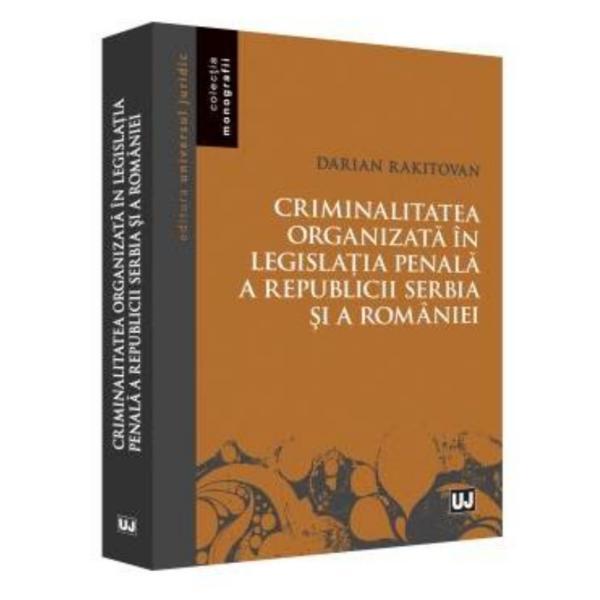 Criminalitatea organizata in legislatia penala a Republicii Serbia si a Romaniei - Darian Rakitovan, editura Universul Juridic