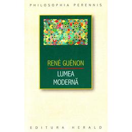 Lumea moderna - rene guenon, editura herald
