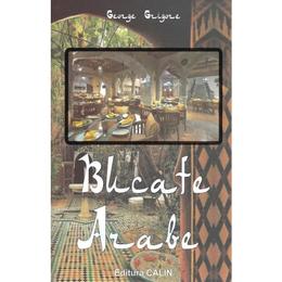 Bucate arabe - george grigore, editura calin