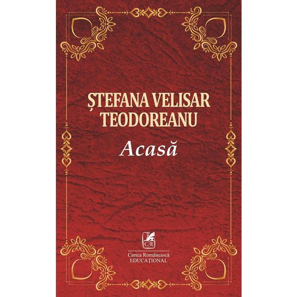 Acasa - Stefana Velisar Teodoreanu, editura Cartea Romaneasca Educational