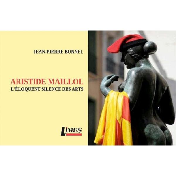 Aristide Maillol. L'eloquent silence des arts - Jean-Pierre Bonnel, editura Limes