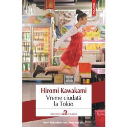 Vreme ciudata la tokio - hiromi kawakami, editura polirom