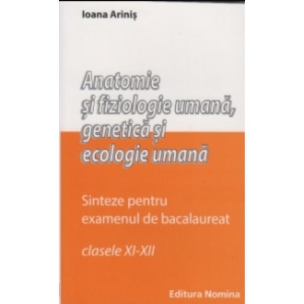 Anatomie si fiziologie umana, genetica si ecologie umana sinteze pentru bac clasa 11-12 - Ioana Arinis, editura Nomina