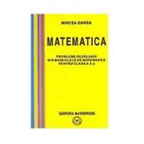 Matematica Cls 10 Probleme Rezolvate Din Manualele De Matematica - Mircea Ganga, editura Mathpress
