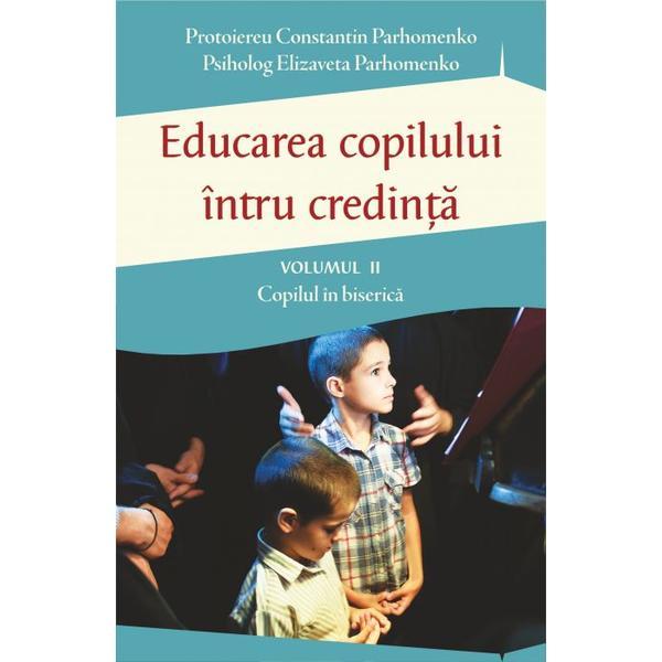 Educarea copilului intru credinta vol.2: Copilul in biserica - Constantin Parhomenko, Elizaveta Parhomenko, editura Egumenita