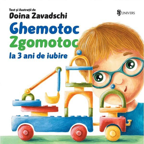 Ghemotoc Zgomotoc la 3 ani de iubire - Doina Zavadschi, editura Univers