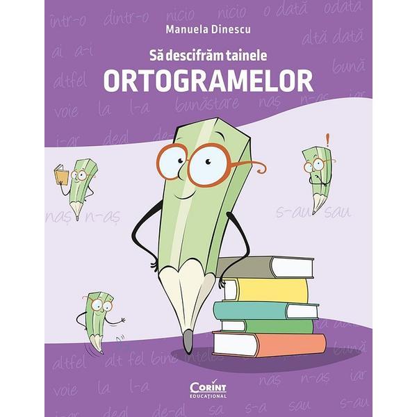 Sa descifram tainele ortogramelor - Manuela Dinescu, editura Corint