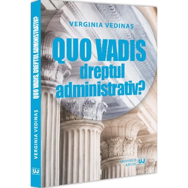 Quo vadis, dreptul administrativ? - Verginia Vedinas, editura Universul Juridic